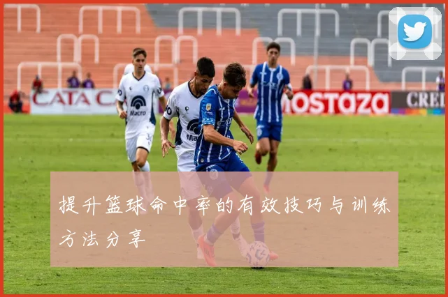 提升篮球命中率的有效技巧与训练方法分享